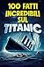 100 FATTI INCREDIBILI SUL TITANIC by DeepCurio