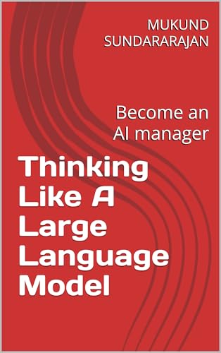 Thinking Like A Large Language Model: Become an AI manager (Analyzing and Understanding AI)
