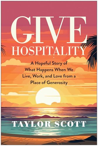 Give Hospitality: A Hopeful Story of What Happens When We Live, Work, and Love from a Place of Generosity (Kindle Edition)