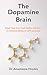 The Dopamine Brain: Break free from bad habits and learn to balance pleasure with purpose
