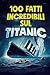 100 FATTI INCREDIBILI SUL TITANIC by DeepCurio