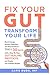 Fix Your Gut Transform Your...