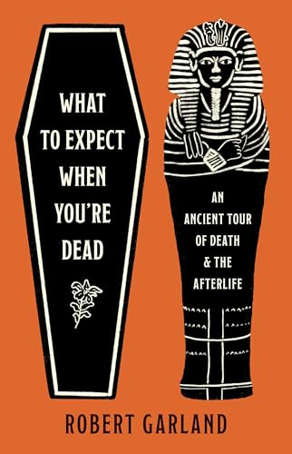 What to Expect When You're Dead: An Ancient Tour of Death and the Afterlife (Hardcover)