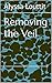 Removing the Veil by Alyssa Louttit Removing the Veil by Alyssa Louttit