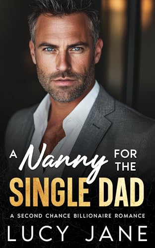 A Nanny For The Single Dad: A Second Chance Billionaire Romance (Kindle Edition)