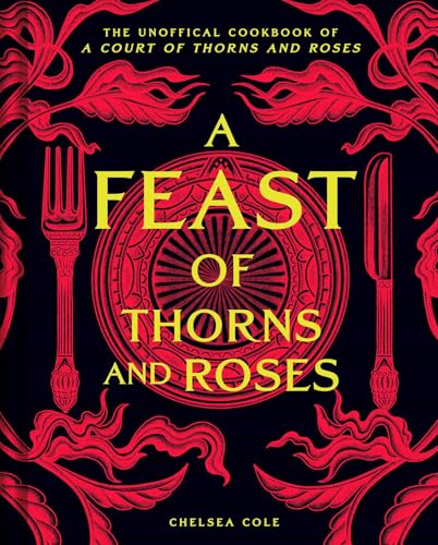 A Feast of Thorns and Roses: The Unofficial Cookbook of A Court of Thorns and Roses (Hardcover)