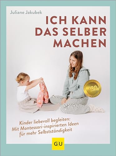 Ich kann das selber machen: Kinder liebevoll begleiten: Mit Montessori-inspirierten Ideen für mehr Selbstständigkeit (GU Erziehung) (German Edition)