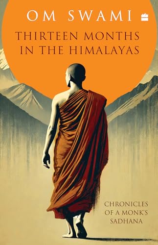 Thirteen Months In The Himalayas: Chronicles of a Monks Sadhana (Hardcover)
