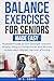 Balance Exercises for Seniors Made Easy: Illustrated Guide to Gain Strength, Improve Mobility, Enjoy a Confident Life, and Become Independent Without the Fear of Falling