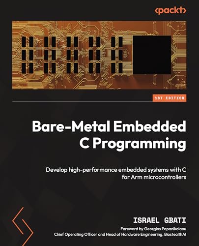 Bare-Metal Embedded C Programming: Develop high-performance embedded systems with C for Arm microcontrollers (Kindle Edition)