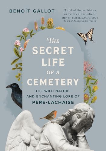 The Secret Life of a Cemetery: The Wild Nature and Enchanting Lore of Père-Lachaise (Hardcover)