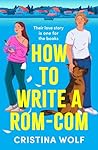How to Write a Rom-Com by Cristina  Wolf