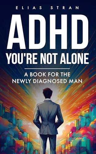 ADHD: You’re Not Alone: A Book for the Newly Diagnosed Man (Kindle Edition)
