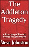 The Addleton Tragedy : A Short Story of Sherlock Holmes and John Watson
