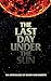 The Last Day Under The Sun:...