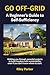 GO OFF GRID: A BEGINNER’S GUIDE TO SELF-SUFFICIENCY: Walking You Through Essential Projects to Build Freedom With Sustainability, Even if You Don't Know Where to Start. (GO OFF-GRID)