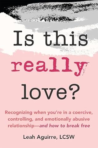 Is This Really Love?: Recognizing When You’re in a Coercive, Controlling, and Emotionally Abusive Relationship―and How to Break Free
