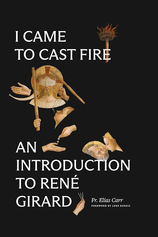 I Came to Cast Fire: An Introduction to René Girard