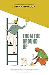 From The Ground Up: An Anthology (Anthologies by Pete's Press) From The Ground Up: An Anthology (Anthologies by Pete's Press)