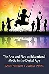 The Arts and Play as Educational Media in the Digital Age