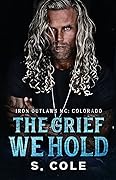 The Grief We Hold (Iron Outlaws MC: Colorado #1)