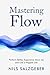 Mastering Flow: Perform Better, Experience More Joy, and Live a Happier Life