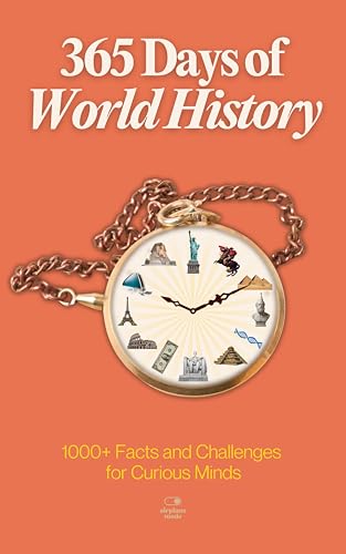 365 Days of World History: A Timeline of Daily Lessons from Ancient Empires to Modern Times — With 1000+ Facts and Challenges for Curious Minds (The Everyday 365 Books)