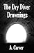 The Dry Diver Drownings by A. Carver