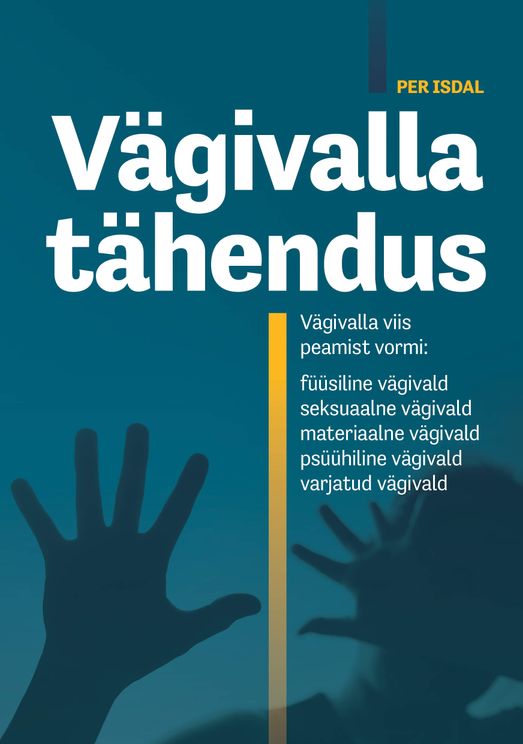 Vägivalla tähendus : vägivalla viis peamist vormi: füüsiline vägivald, seksuaalne vägivald, materiaalne vägivald, psüühiline vägivald, varjatud vägivald