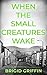 When the Small Creatures Wake