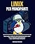 Linux per Principianti - Una Guida Completa per Padroneggiare Linux: dalle Nozioni Fondamentali alle Competenze Avanzate (Tecnologia e Informatica) (Italian Edition)