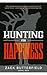 Hunting For Happiness: The Outdoorsman's guide to getting rid of buck fever, cowboying up and enjoying life.