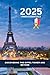2025 Paris Essentials: Discovering the Eiffel Tower and Beyond (Sam Bennett Travels Book 11)