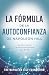 La Fórmula De La Autoconfianza De Napoleón Hill (Spanish Edition)