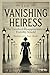 The Vanishing Heiress by Eliza Hawthorne The Vanishing Heiress by Eliza Hawthorne