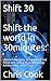 Shift 30 Shift the world in...