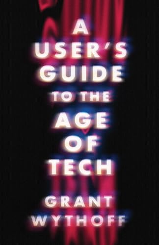 A User's Guide to the Age of Tech (Electronic Mediations)