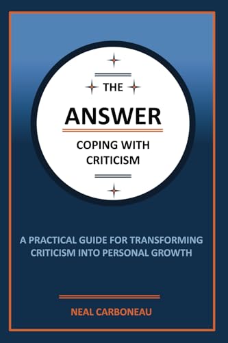 The Answer - Coping With Criticism: A Practical Guide For Transforming Criticism Into Personal Growth (Paperback)