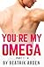 You're My Omega Part 1 - 4: Spicy Female Alpha/Omega Male Omegaverse Romance