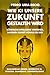 Wie KI unsere Zukunft gestalten wird: Künstliche Intelligenz verstehen, um einen Schritt voraus zu sein. Maschinelles Lernen. Generative KI. Roboter. ... (Future of AI) (German Edition)