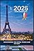 2025 Paris Essentials: Discovering the Eiffel Tower and Beyond (Sam Bennett Travels)