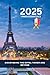 2025 Paris Essentials: Discovering the Eiffel Tower and Beyond (Sam Bennett Travels)