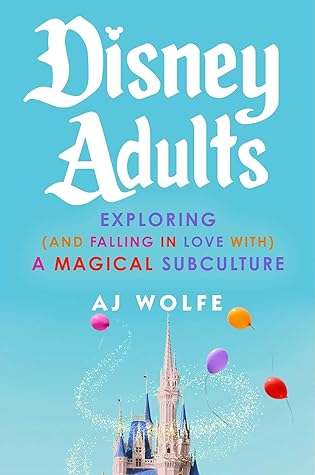 Disney Adults: Exploring (and Falling in Love with) a Magical Subculture