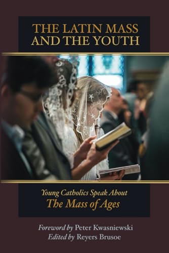 The Latin Mass and the Youth: Young Catholics Speak About the Mass of Ages (Paperback)
