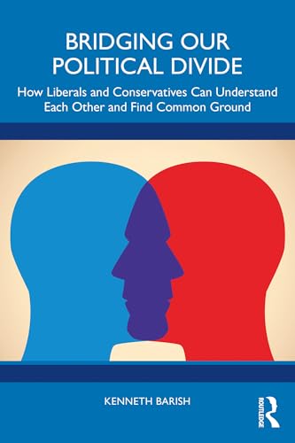 Bridging Our Political Divide: How Liberals and Conservatives Can Understand Each Other and Find Common Ground (Kindle Edition)