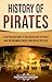 History of Pirates: A Captivating Guide to the Golden Age of Piracy and the Infamous Pirates Who Ruled the Seas (Early Modern History)