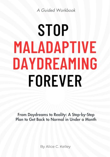 Stop Maladaptive Daydreaming Forever: A Guided Workbook : From Excessive Daydreaming to Reality: A Step-by-Step Plan to Get Back to Normal in Under a Month (Kindle Edition)