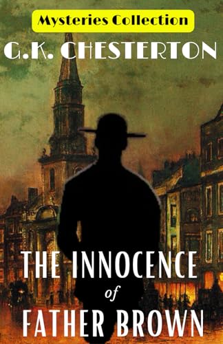 The Innocence of Father Brown (Mysteries Collection): G K Chesterton’s Book of Timeless Detective Tales of Mystery and Catholic Wisdom - Original Collectible 1911 Edition