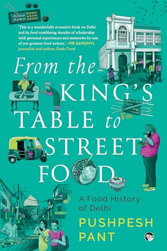 From The King’s Table to Street Food : A Food History of Delhi (Kindle Edition)