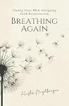 Breathing Again: Finding Peace While Navigating Faith Reconstruction Breathing Again: Finding Peace While Navigating Faith Reconstruction
